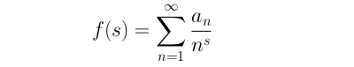 f(s) = \sum {a_n/n^s: n >= 1}