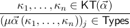 ---κ1,...,κn ∈-KT(-⃗α)---
(μ⃗α (κ1,...,κn))j ∈ Types