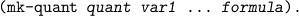 (mk- quant quant  var1  ... formula ).
