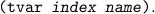 (tvar  index  name).
